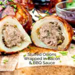 Stuffed onions wrapped in bacon & BBQ sauce cut open showing beef stuffing featuring a title overlay.